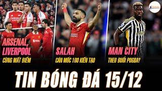 TIN NÓNG 15/12: ARSENAL, LIVERPOOL CÙNG MẤT ĐIỂM, SALAH CÁN MỐC 100 KIẾN TẠO, CITY THEO ĐUỔI POGBA?